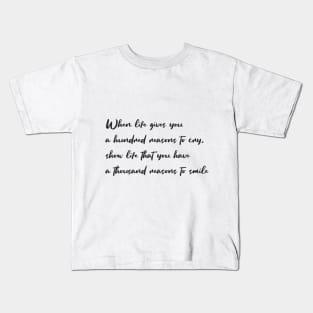 When life gives you a hundred reasons to cry, show life that you have a thousand reasons to smile Kids T-Shirt